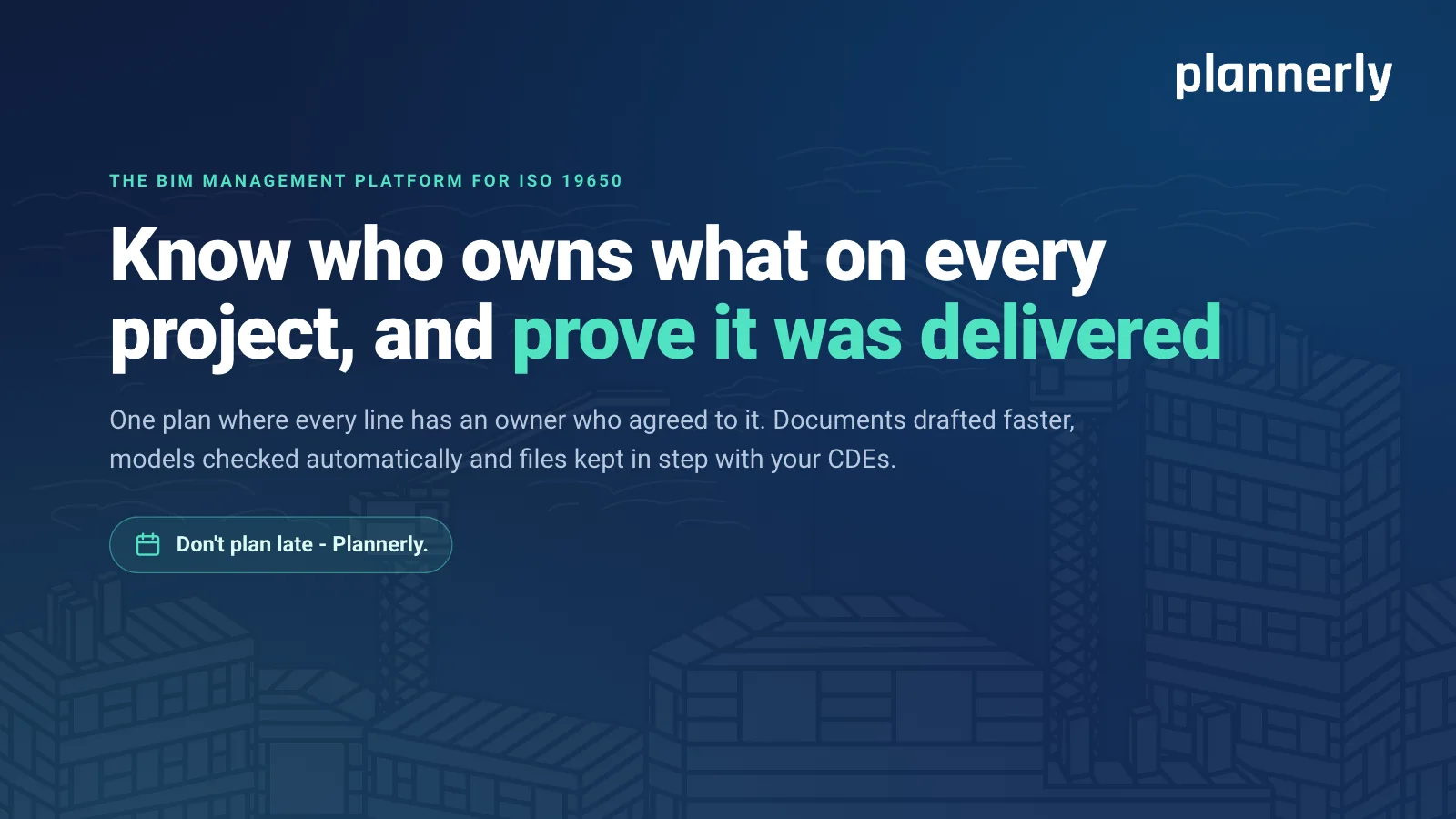 Title slide: Plannerly, the BIM management platform for ISO 19650. Know who owns what on every project, and prove it was delivered. Don't plan late - Plannerly.