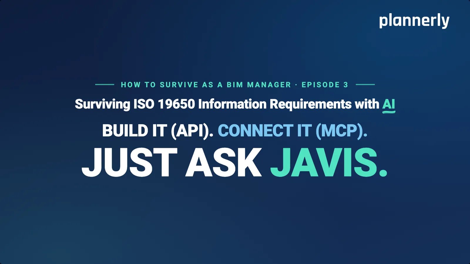 Title slide: How to survive as a BIM Manager, Episode 3 - Surviving ISO 19650 Information Requirements with AI. Build it (API). Connect it (MCP). Just ask Javis.