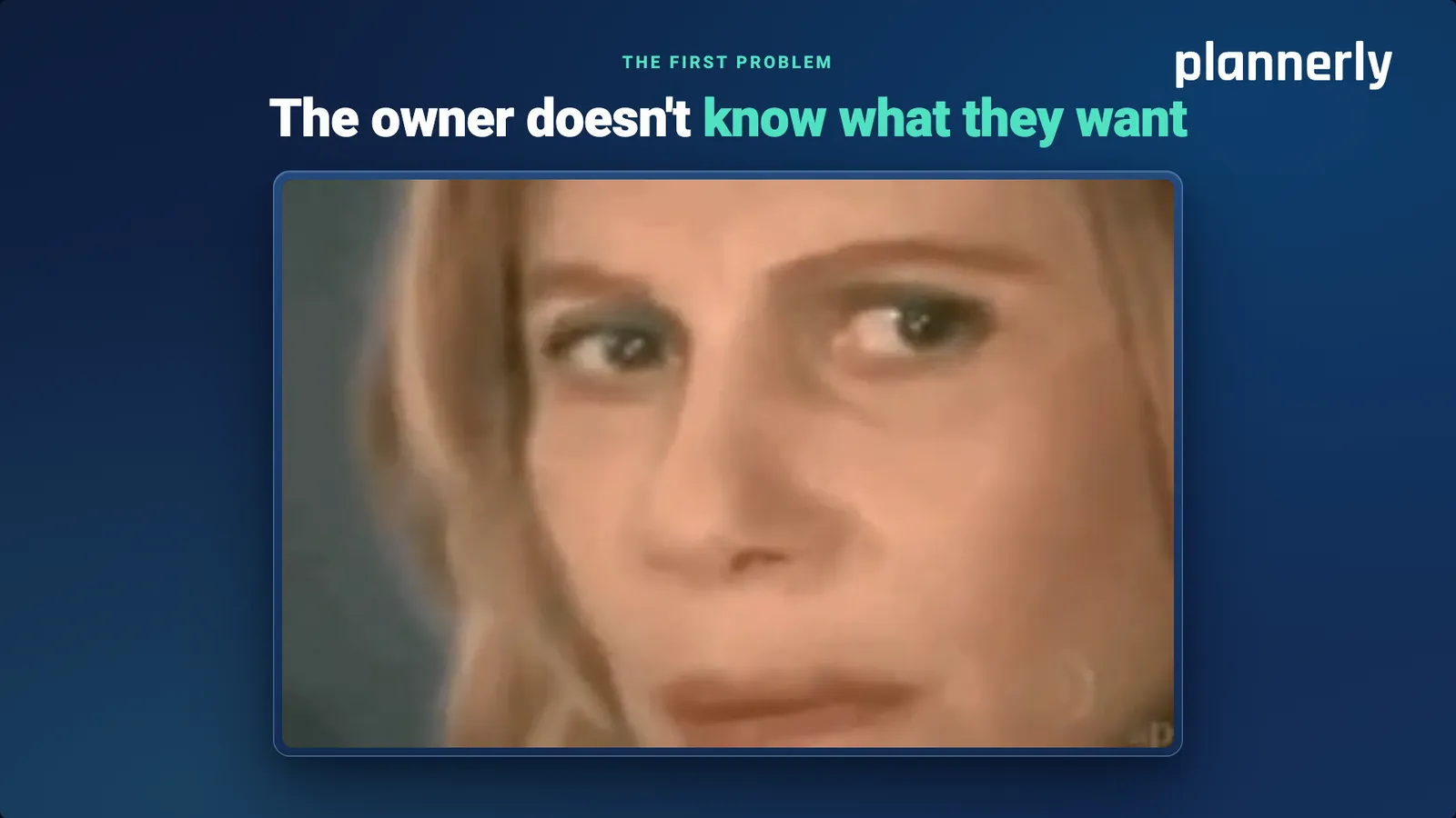 The first problem: the owner doesn't know what they want, over a reaction clip of a puzzled face.