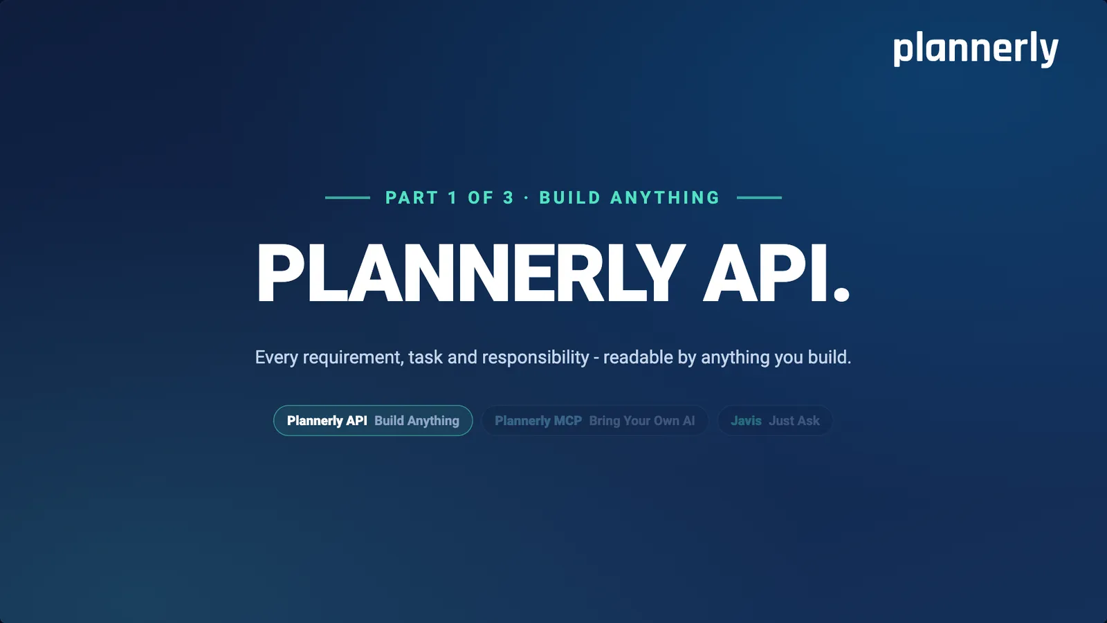 Part 1 of 3, build anything: Plannerly API. Every requirement, task and responsibility - readable by anything you build.
