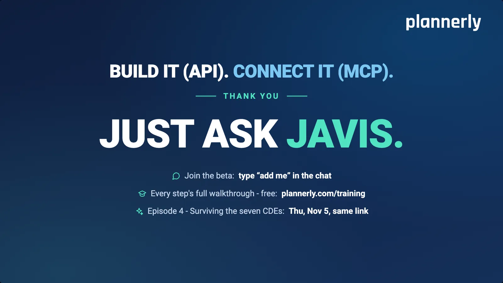 Thank you: build it (API), connect it (MCP), just ask Javis. Join the beta by typing "add me" in the chat.